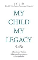 My Child, My Legacy: A Passionate Teacher, a Curious Entrepreneur, a Loving Father