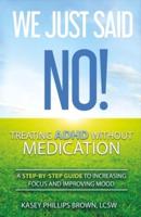 We Just Said No! Treating Adhd Without Medication Volume 1
