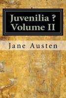 Juvenilia ? Volume II