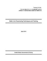 Training Circular TC 3-21.220 (FM 3-21.220)/MCWP 3-315.7/AFMAN 11-420/NAVSEA SS400-AF-MMO-010 Static Line Parachuting Techniques and Training April 2016