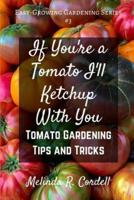 If You're a Tomato I'll Ketchup With You: Tomato Gardening Tips and Tricks