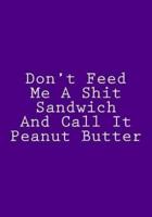 Don't Feed Me a Shit Sandwich and Call It Peanut Butter