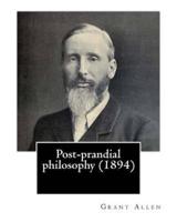 Post-Prandial Philosophy (1894). By