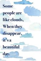 Some People Are Like Clouds When They Disappear It's a Beautiful Day