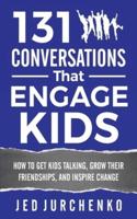 131 Conversations That Engage Kids: How to Get Kids Talking, Grow Their Friendships, and Inspire Change