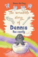 The Incredible Story of Dennis the Cavity