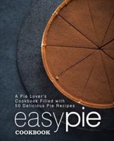 Easy Pie Cookbook: A Pie Lover's Cookbook Filled with 50 Delicious Pie Recipes