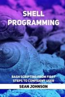 Shell Programming: Bash Scripting from First Steps To Confident User