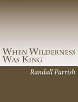 When Wilderness Was King