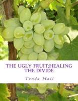 The Ugly Fruit;healing the Divide