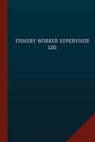 Fishery Worker Supervisor Log (Logbook, Journal - 124 Pages, 6 X 9)
