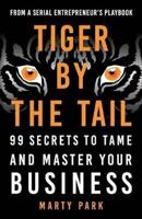 Tiger by the Tail: 99 Secrets to Tame and Master Your Business