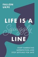 Life Is a Squiggly Line: Start Embracing Imperfection and Stop Settling for Safe