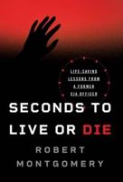Seconds to Live or Die: Life-Saving Lessons from a Former CIA Officer