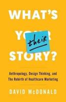 What's Their Story?: Anthropology, Design Thinking, and the Rebirth of Healthcare Marketing