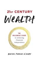 21st Century Wealth: The Millennial's Guide to Achieving Financial Independence