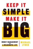 Keep It Simple, Make It Big: Money Management for a Meaningful Life