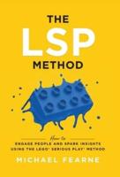 The LSP Method: How to Engage People and Spark Insights Using the LEGO® Serious Play® Method