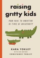 Raising Gritty Kids: Your Guide to Parenting in Times of Uncertainty
