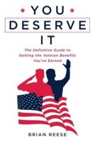 You Deserve It: The Definitive Guide to Getting the Veteran Benefits You've Earned