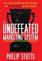 The Undefeated Marketing System: How to Grow Your Business and Build Your Audience Using the Secret Formula That Elects Presidents