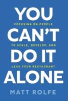 You Can't Do It Alone: Focusing on People to Scale, Develop, and Lead Your Restaurant