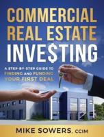 Commercial Real Estate Investing : A Step-by-Step Guide to Finding and Funding Your First Deal
