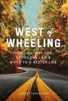 West of Wheeling: How I Quit My Job, Broke the Law & Biked to a Better Life