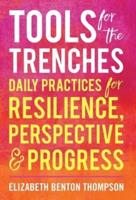 Tools for the Trenches : Daily Practices for Resilience, Perspective & Progress