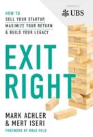 Exit Right: How to Sell Your Startup, Maximize Your Return and Build Your Legacy