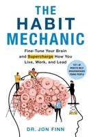 The Habit Mechanic: Fine-Tune Your Brain and Supercharge How You Live, Work, and Lead