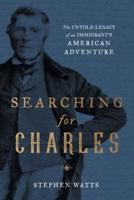 Searching for Charles: The Untold Legacy of an Immigrant's American Adventure