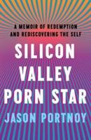 Silicon Valley Porn Star : A Memoir of Redemption and Rediscovering the Self