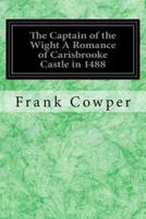 The Captain of the Wight a Romance of Carisbrooke Castle in 1488