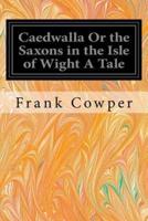 Caedwalla or the Saxons in the Isle of Wight a Tale