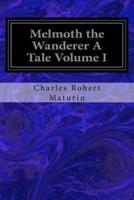 Melmoth the Wanderer a Tale Volume I
