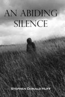 An Abiding Silence: Shores of Silver Seas:  Collected Short Stories 2000 - 2006