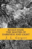 Roald Dahl the Master of Darkness and Light