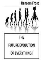 The Future Evolution Of Everything