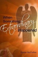 When Something Extraordinary Happened