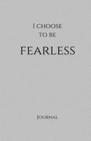 I Choose to Be Fearless Journal