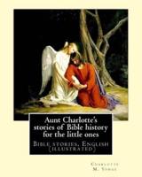 Aunt Charlotte's Stories of Bible History for the Little Ones By