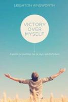 Victory Over Myself Second Edition: A guide to putting me in my rightful place