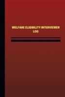 Welfare Eligibility Interviewer Log (Logbook, Journal - 124 Pages, 6 X 9 Inches)