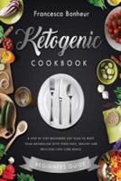 Ketogenic Cookbook: A step by step beginners diet plan to reset your metabolism with these easy, healthy and delicious low carb meals.