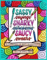Sassy Sayings, Snarky Sarcasms, & Saucy Swears: A Coloring Book for Adults - Revised Edition