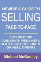 Newbie's Guide to Selling Face-to-Face: Quick Start for Consultants, Freelancers, New Self-employed, Career Changers, Start-Ups