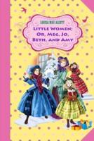 Little Women; Or, Meg, Jo, Beth, and Amy