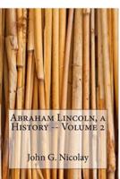 Abraham Lincoln, a History -- Volume 2