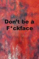 Don't Be A F*Ckface